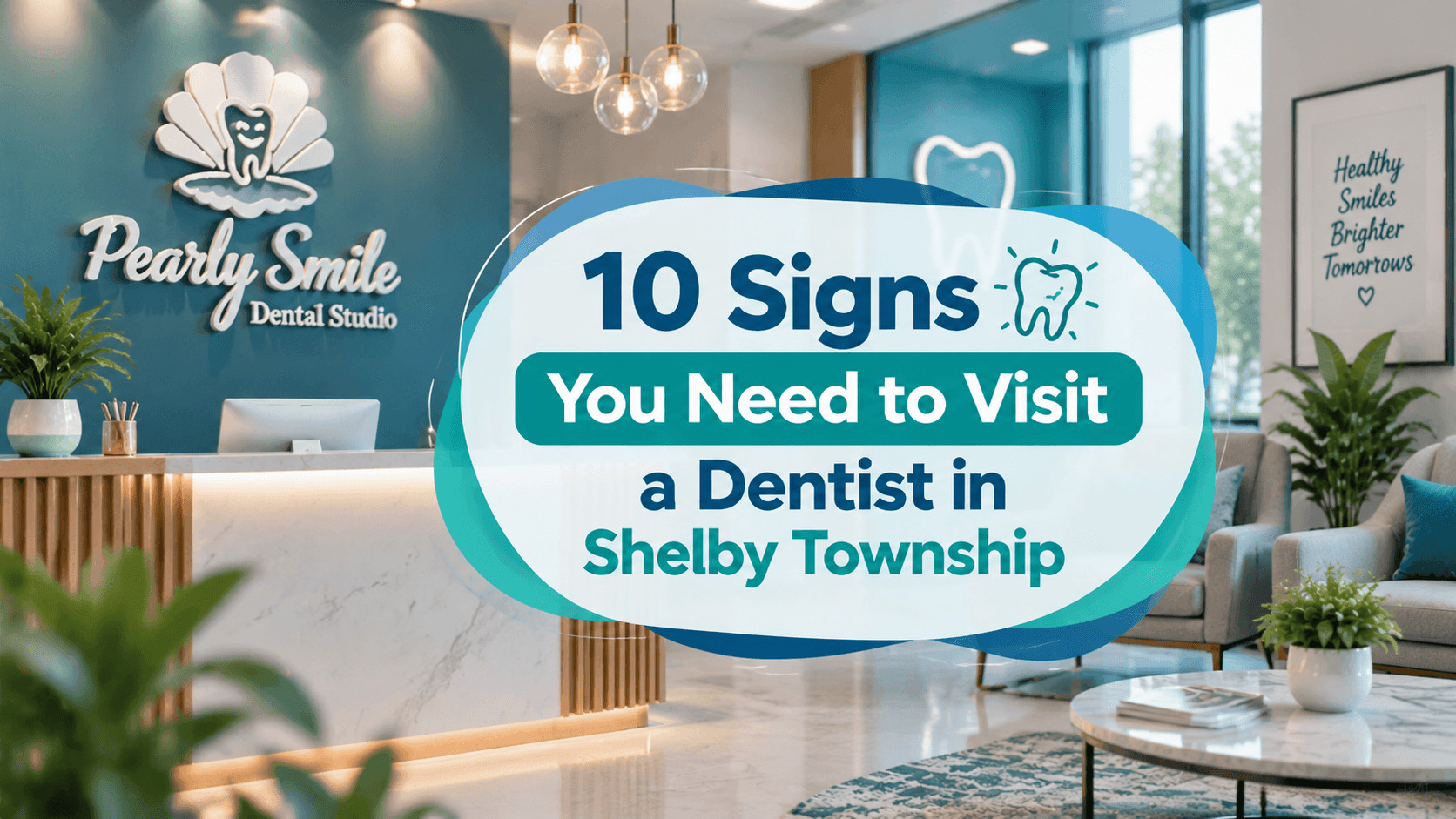A model view Pearly Smile Dental Studio with the title: of 10 Signs You Need to Visit a Dentist in Shelby Township